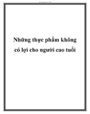 Những thực phẩm không có lợi cho người cao tuổi