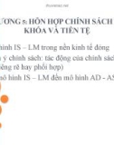 Bài giảng Kinh tế vĩ mô 1 - Chương 5: Hỗn hợp chính sách tài khóa và tiền tệ