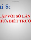 Bài giảng Tin học lớp 8 bài 8: Lặp với số lần chưa biết trước