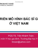 Bài giảng Phát triển mô hình bác sĩ gia đình ở Việt Nam - PGS.TS. Trần Khánh Toàn