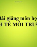 Bài giảng môn học Kinh tế môi trường - Chương mở đầu: Giới thiệu môn học Kinh tế môi trường