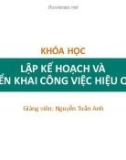 Bài giảng Lập kế hoạch và triển khai công việc hiệu quả - Nguyễn Tuấn Anh