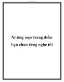 Những mẹo trang điểm bạn chưa từng nghe tới