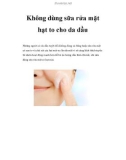 Không dùng sữa rửa mặt hạt to cho da dầu