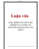 Luận văn: ĐẶC ĐIỂM TỔ CHỨC KẾ TOÁN CỦA CÔNG TY THƯƠNG MẠI QUẬN CẦU GIẤY