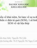 Đề tài : Tìm hiểu về khái niệm, Sơ lược về sự ra đời của kính hiển vi điện tử quét (SEM), 1 số hình ảnh SEM về vật liệu thép