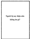 Người bị suy thận nên kiêng ăn gì?