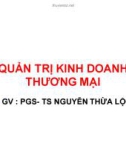 Bài giảng Quản trị kinh doanh thương mại: Chương 1 - PGS.TS. Nguyễn Thừa Lộc