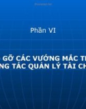 Bài giảng Phần VI: Tháo gỡ các vướng mắc trong công tác quản lý tài chính