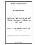 Luận văn Thạc sĩ Quản trị nhân lực: Nâng cao chất lượng đội ngũ cán bộ Công đoàn Ngân hàng Việt Nam