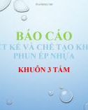 Bài thuyết trình: Báo cáo thiết kế và chế tạo khuôn phun ép nhựa khuôn 3 tấm