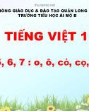 Bài giảng môn Tiếng Việt lớp 1 sách Cánh diều năm học 2021-2022 - Bài 4, 5, 6, 7: Học vần o, ô, cỏ, cọ, ơ, d, đ, e (Trường Tiểu học Ái Mộ B)