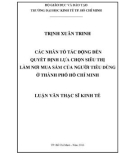 Luận văn Thạc sĩ Kinh tế: Các nhân tố tác động đến quyết định lựa chọn siêu thị làm nơi mua sắm của người tiêu dùng ở thành phố Hồ Chí Minh