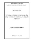 Luận văn Thạc sĩ Kinh tế: Nâng cao năng lực cạnh tranh của Ngân hàng TMCP Đầu tư & Phát triển Việt Nam