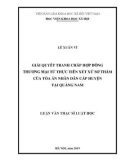 Luận văn Thạc sĩ Luật học: Giải quyết tranh chấp hợp đồng thương mại từ thực tiễn xét xử sơ thẩm của tòa án nhân dân cấp huyện tại Quảng Nam