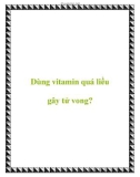 Dùng vitamin quá liều gây tử vong?