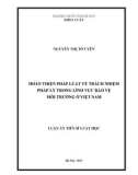 Luận án tiến sĩ Luật học: Hoàn thiện pháp luật về trách nhiệm pháp lý trong lĩnh vực bảo vệ môi trường ở Việt Nam