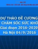 Dự thảo đề cương đề án Chăm sóc sức khỏe người cao tuổi giai đoạn 2016-2020 (Hà Nội 04.9.2016)