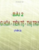 Bài giảng GDCD lớp 11 bài 2: Hàng hóa - tiền tệ - thị trường (Tiết 2)