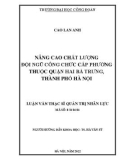 Luận văn Thạc sĩ Quản trị nhân lực: Nâng cao chất lượng đội ngũ công chức cấp phường thuộc quận Hai Bà Trưng, thành phố Hà Nội