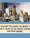 Bài giảng Lý thuyết tổ chức và quản trị - Bài 7: Quản trị các doanh nghiệp mới khởi nghiệp