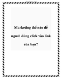 Marketing thế nào để người dùng click vào link của bạn?