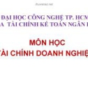 Bài giảng môn học Tài chính doanh nghiệp 3: Chương 1 - Đại học Công nghệ TP. HCM