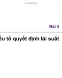 Bài giảng Thị trường tài chính - Bài 2: Yếu tố quyết định lãi suất