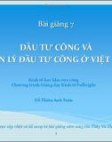 Bài giảng 7: Đầu tư công và quản lý đầu tư công ở Việt Nam - Đỗ Thiên Anh Tuấn