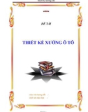 ĐỀ TÀI : THIẾT KẾ XƯỞNG Ô TÔ