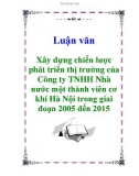 Luận văn Xây dựng chiến lược phát triển thị trường của Công ty TNHH Nhà nước một thành viên cơ khí Hà Nội trong giai đoạn 2005 đến 2015