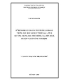 Luận văn Thạc sĩ Sư phạm Lịch sử: Sử dụng di sản Hoàng thành Thăng Long trong dạy học Lịch sử Việt Nam Lớp 10 trường trung học phổ thông Nguyễn Bính, huyện Vụ Bản tỉnh Nam Định