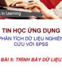 Bài giảng Tin học ứng dụng phân tích dữ liệu nghiên cứu với SPSS - Bài 5: Trình bày dữ liệu