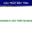 Bài giảng Cấu trúc máy tính - Chương 5: Các thiết bị ngoại vi (2016)