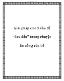 Giải pháp cho 5 vấn đề 'đau đầu' trong chuyện ăn uống của bé