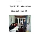 Học IELTS chăm chỉ mà tiếng Anh vẫn ú-ớ?