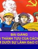 Bài giảng Những thành tựu của cách mạng Việt Nam dưới sự lãnh đạo của Đảng