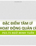 Bài giảng Tâm lý học quản lý: Đặc điểm tâm lý hoạt động quản lý - PGS.TS. Ngô Minh Tuấn