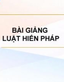 Bài giảng Luật Hiến pháp - Chương 1: Những vấn đề lý luận cơ bản về Luật hiến pháp Việt Nam