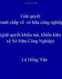 Bài giảng Giải quyết tranh chấp về sở hữu công nghiệp (Giải quyết khiếu nại, khiếu kiện về sở hữu công nghiệp) - Lê Hồng Vân