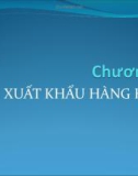 Bài giảng Giao dịch thương mại quốc tế ( Cô Dung) - Chương 4: Xuất khẩu hàng hóa