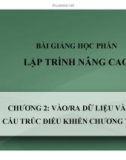 Bài giảng học phần Lập trình nâng cao: Chương 2 - Vào/ra dữ liệu và các cấu trúc điều khiển chương trình