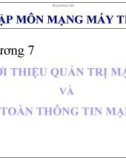 Nhập môn mạng máy tính - Chương 7: Giới thiệu quản trị mạng và an toàn thông tin mạng