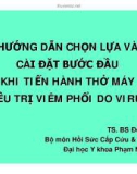 HƯỚNG DẪN CHỌN LỰA VÀ CÀI ĐẶT BƯỚC ĐẦU KHI TIẾN HÀNH THỞ MÁY ĐiỀU TRỊ VIÊM PHỔI DO VIRUS - TS. BS Đỗ Quốc Huy