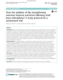 Does the addition of hip strengthening exercises improve outcomes following total knee arthroplasty? A study protocol for a randomized trial