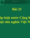 Bài giảng GDCD 8 bài 21: Pháp luật nước Cộng hòa xã hội chủ nghĩa Việt Nam