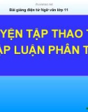 Bài giảng Ngữ văn 11 tuần 4: Luyện tập thao tác lập luận phân tích