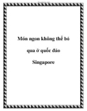 Món ngon không thể bỏ qua ở quốc đảo Singapore