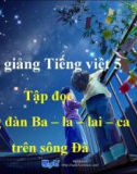 Bài giảng Tập đọc: Tiếng đàn Ba-na-lai-ca trên sông Đà - Tiếng việt 5 - GV.N.T.Hồng