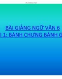 Bài giảng Ngữ văn 6 - Bài 1: Bánh chưng bánh giày